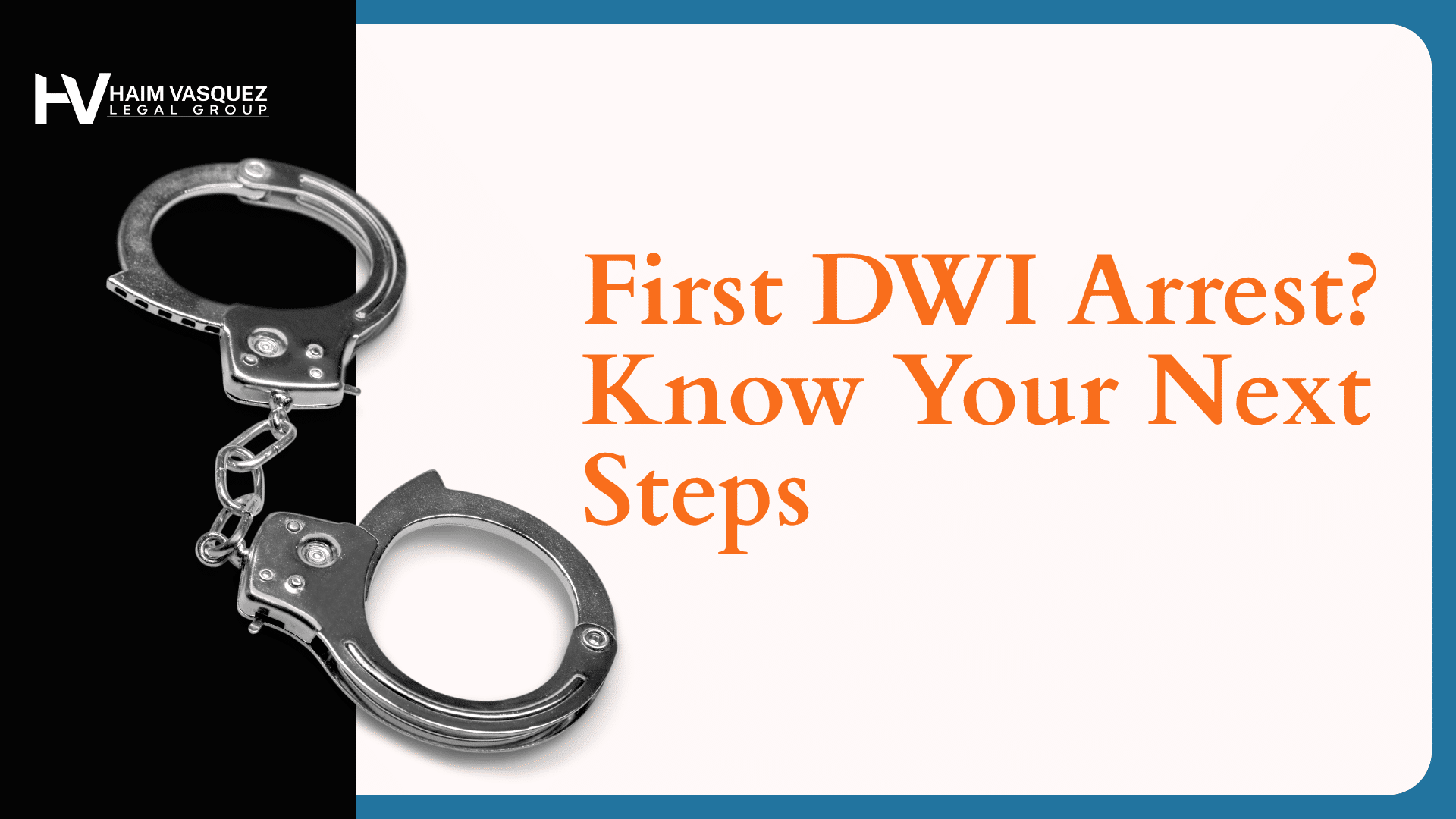 Haim Vasquez Legal Group logo on black panel with handcuffs and an orange headline: "First DWI Arrest? Know Your Next Steps" on a pale background, banner-style image.